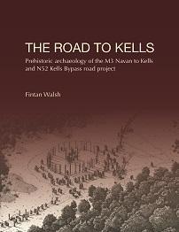 The Road to Kells: Prehistoric Archaeology of the M3 Navan to Kells and N52 Kells Bypass Road Project